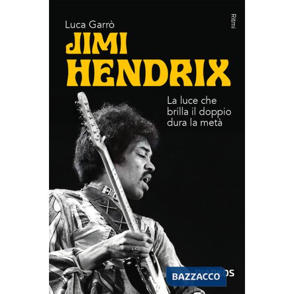Jimi Hendrix. La luce che brilla il doppio dura la metà