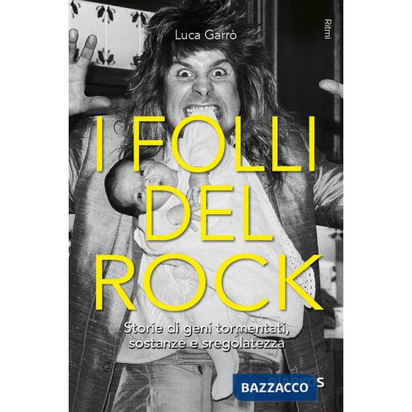 Folli del rock. Storie di geni tormentati, sostanze e sregolatezza (I)