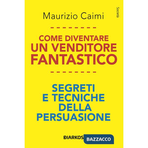 Come diventare un venditore fantastico. Segreti e tecniche della persuasione
