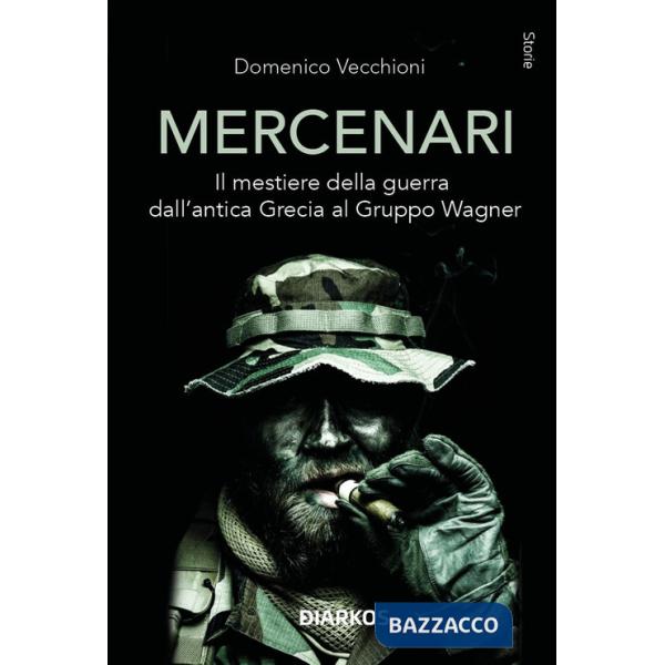 Mercenari. Il mestiere della guerra dall'antica Grecia al Gruppo Wagner