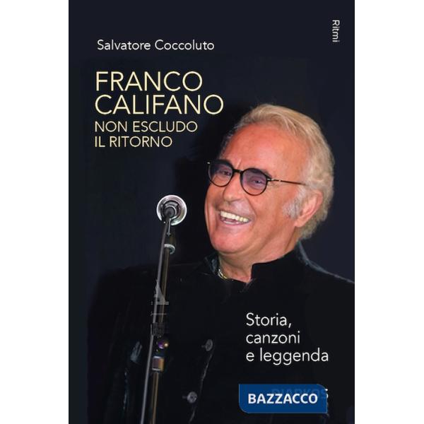 Franco Califano. Non escludo il ritorno. Storia, canzoni e leggenda