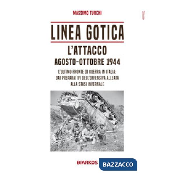 Linea Gotica. L'attacco. Agosto-ottobre 1944. L'ultimo fronte di guerra in Italia: dai preparativi dell'offensiva alleata alla s