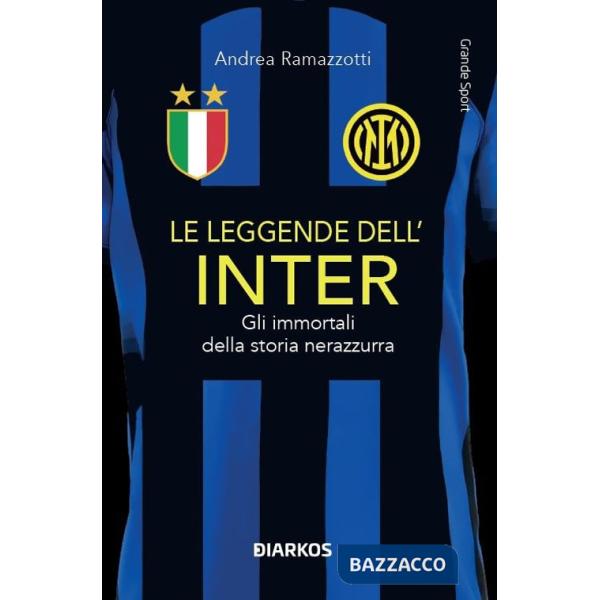 Leggende dell'Inter. Gli immortali della storia nerazzurra (Le)