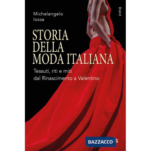 Storia della moda italiana. Tessuti, riti e miti dal Rinascimento a Valentino