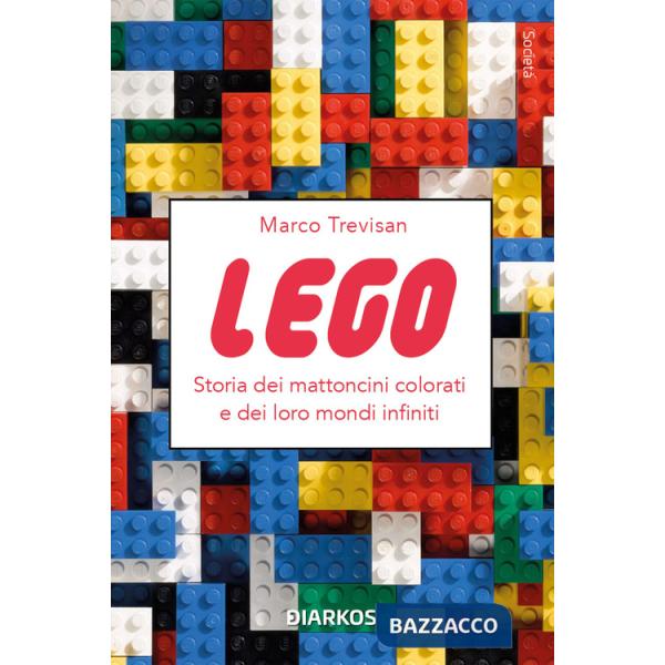 Lego. Storia dei mattoncini colorati e dei loro mondi infiniti
