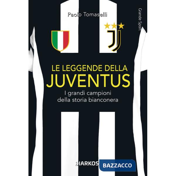 Leggende della Juventus. I grandi campioni della storia bianconera (Le)
