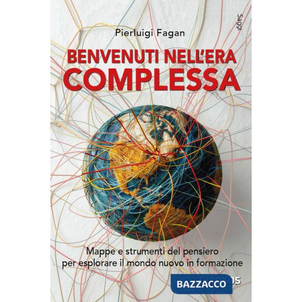 Benvenuti nell'era complessa. Mappe e strumenti del pensiero per esplorare il mondo nuovo in formazione