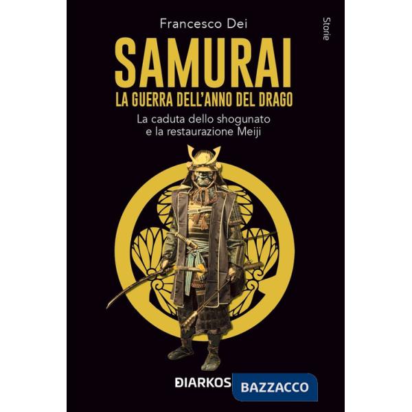 Samurai. La guerra dell'anno del Drago. La caduta dello shogunato e la restaurazione Meiji