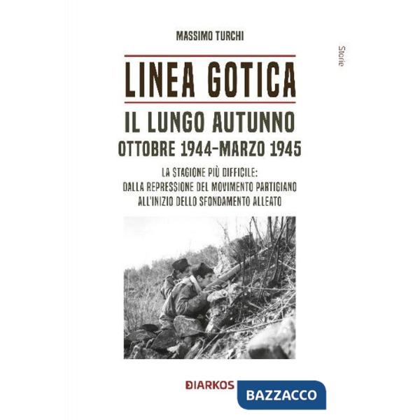 Linea Gotica. Il lungo autunno. Ottobre 1944-Marzo 1945. La stagione più difficile: dalla repressione del movimento partigiano a