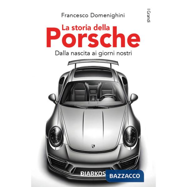 Storia della Porsche. Dalla nascita ai giorni nostri (La)