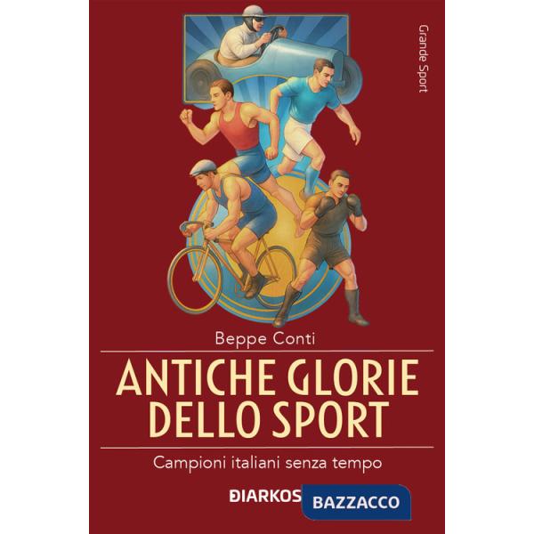 Antiche glorie dello sport. Campioni italiani senza tempo