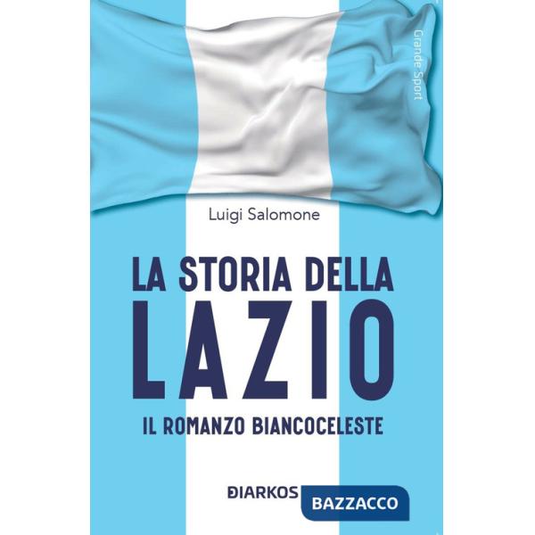 Storia della Lazio. Il racconto biancoceleste (La)