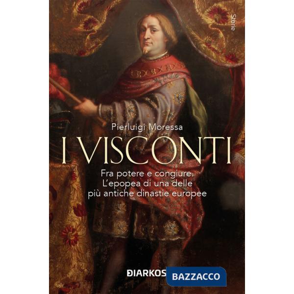 Visconti. Fra potere e congiure. L'epopea di una delle più antiche dinastie europee (I)