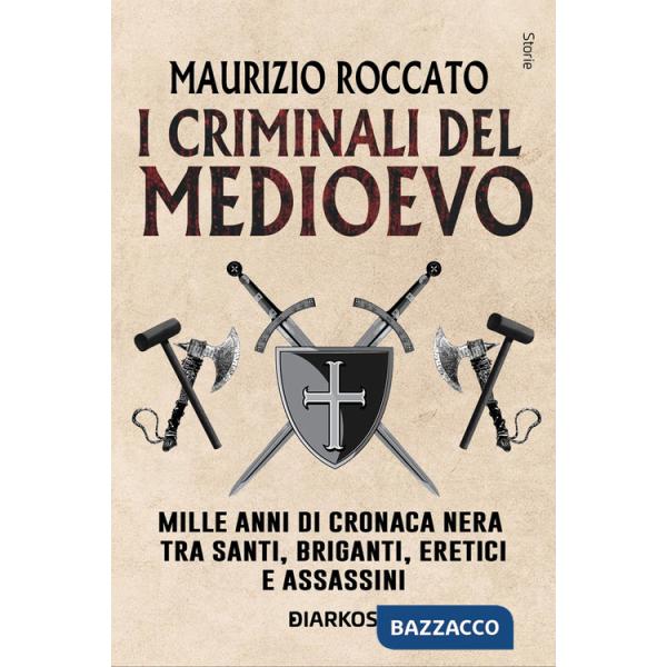 Criminali del Medioevo. Mille anni di cronaca nera tra santi, briganti, eretici e assassini (I)