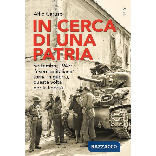 In cerca di una patria. Settembre 1943: l'esercito italiano torna in guerra, questa volta per la libertà