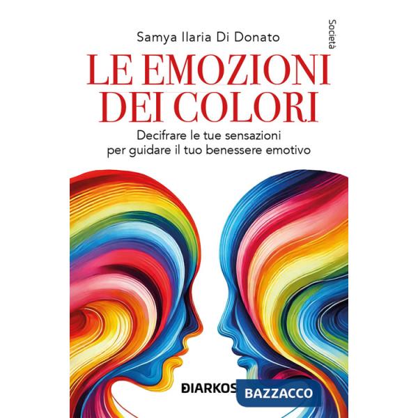 Emozioni dei colori. Decifrare le sensazioni per guidare il tuo benessere emotivo. Nuova ediz. (Le)