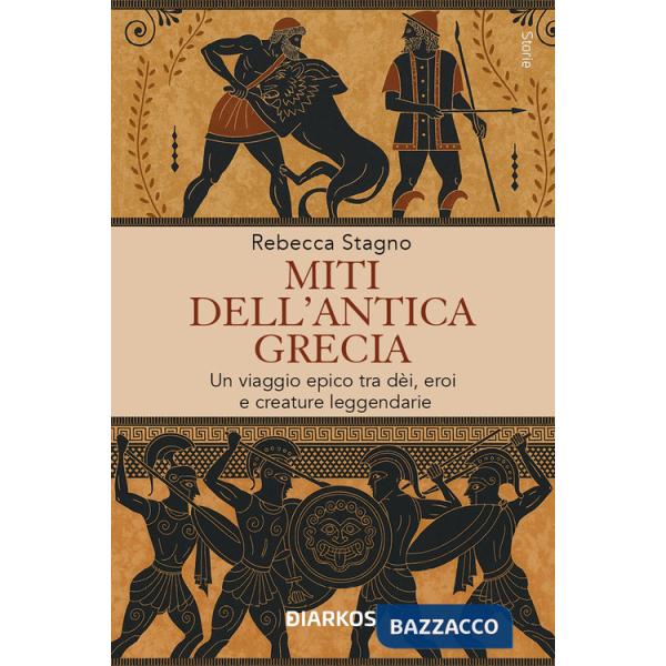 Miti dell'antica Grecia. Un viaggio epico tra dèi, eroi e creature leggendarie