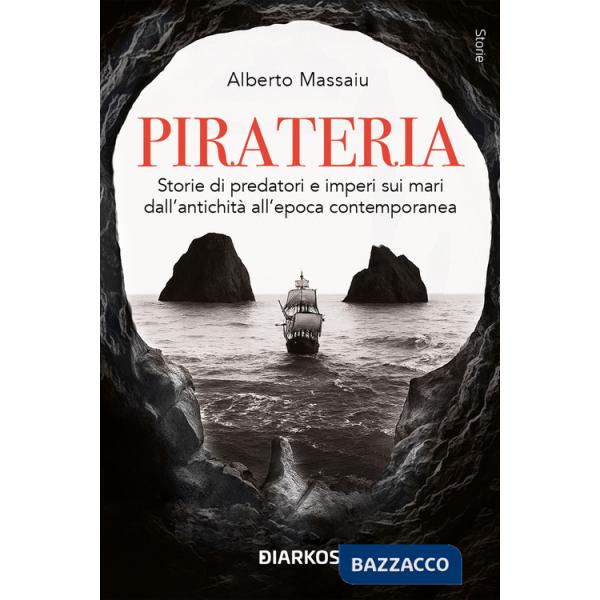 Pirateria. Storie di predatori e imperi sui mari dall'antichità all'epoca contemporanea