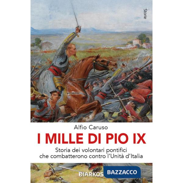 Mille di Pio IX. Storia dei volontari pontifici che combatterono contro l'Unità d'Italia (I)