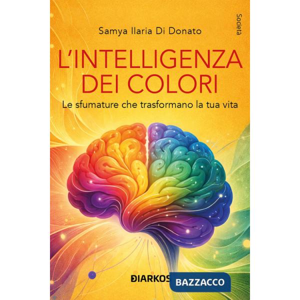 Intelligenza dei colori. Le sfumature che trasformano la tua vita. Nuova ediz. (L')