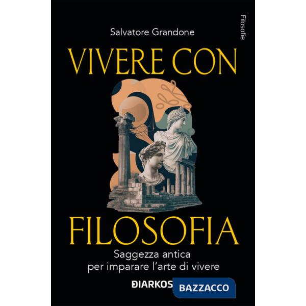 Vivere con filosofia. Saggezza antica per imparare l'arte di vivere