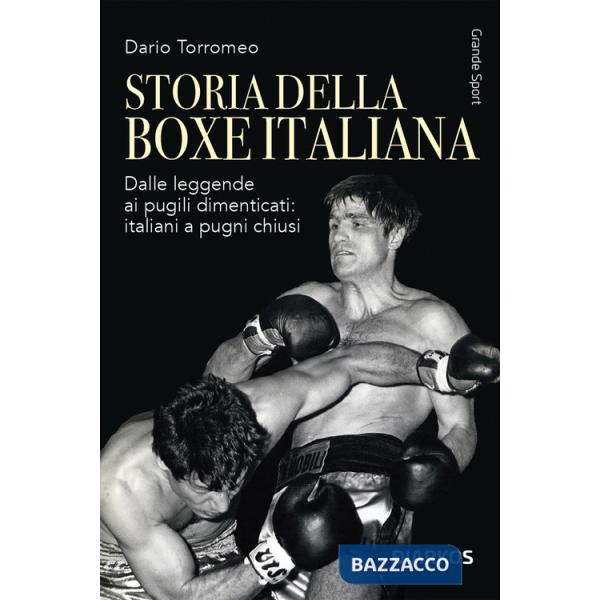 Storia della boxe italiana. Dalle leggende ai pugili dimenticati: italiani a pugni chiusi