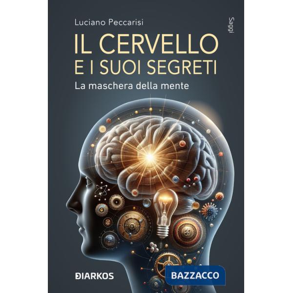 Cervello e i suoi segreti. La maschera della mente (Il)