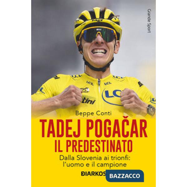 Tadej Pogacar. Il predestinato. Dalla Slovenia ai trionfi: l'uomo e il campione