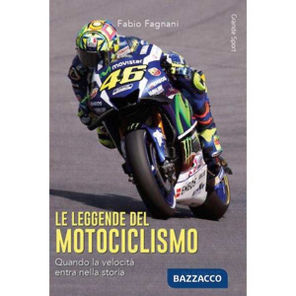 Leggende del motociclismo. Quando la velocità entra nella storia. Nuova ediz. (Le)