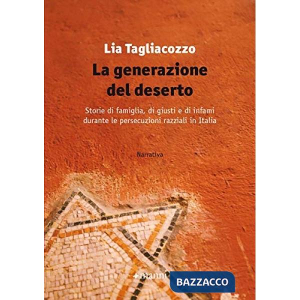 Generazione del deserto. Storie di famiglia, di giusti e di infami durante le persecuzioni razziali in Italia (La)