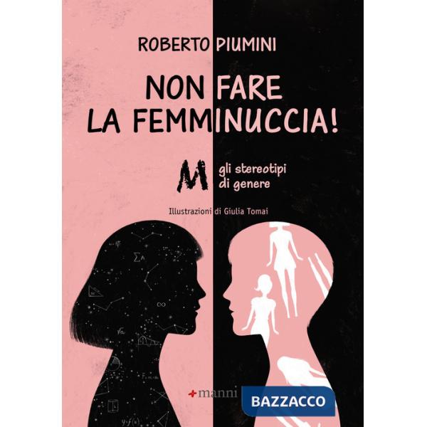 Non fare la femminuccia! Abbasso gli stereotipi di genere. Ediz. a colori