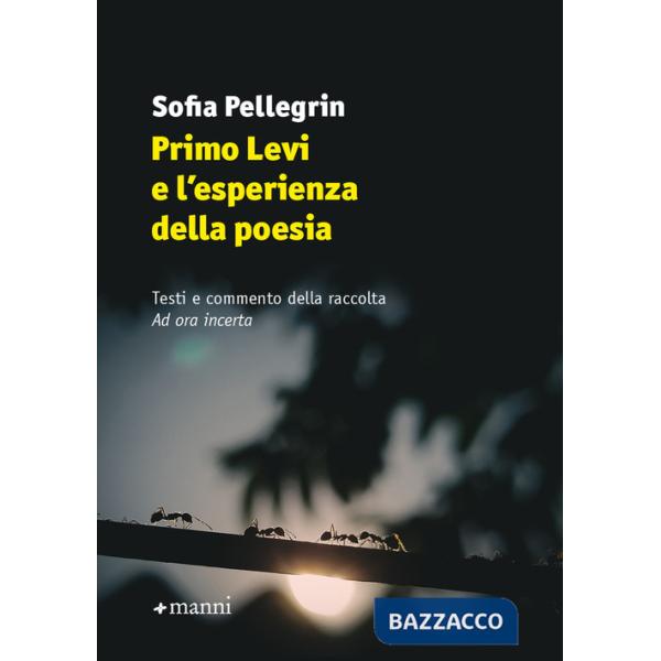Primo Levi e l'esperienza della poesia. Testi e commento della raccolta «Ad ora incerta»