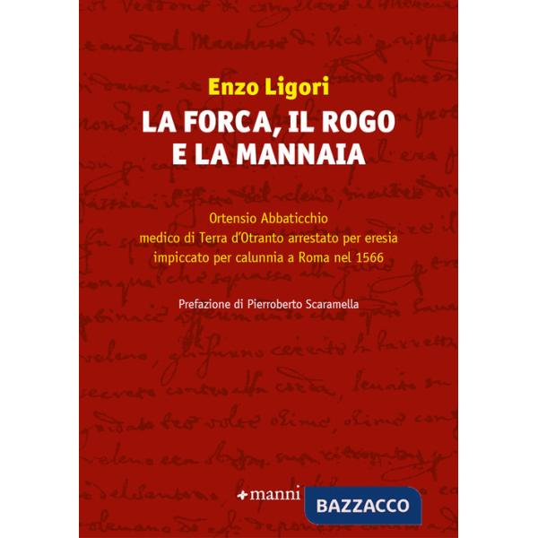 Forca, il rogo e la mannaia. Ortensio Abbaticchio medico di Terra d'Otranto arrestato per eresia impiccato per calunnia a Roma n