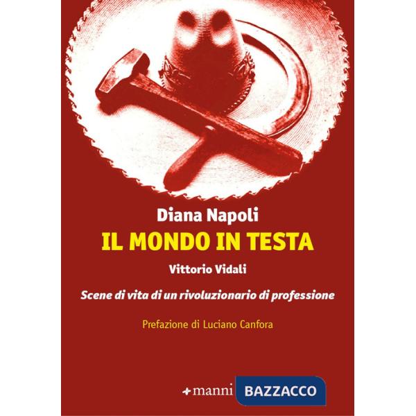 Mondo in testa. Vittorio Vidali. Scene di vita di un rivoluzionario di professione (Il)