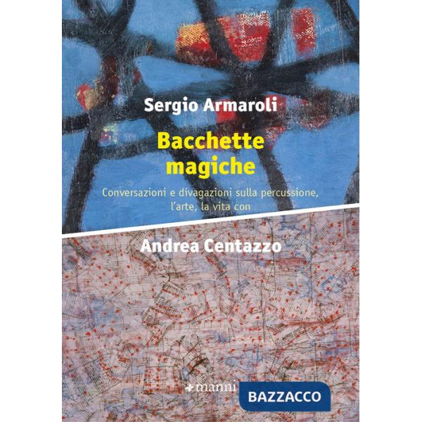 Bacchette magiche. Conversazioni e divagazioni sulla percussione, l'arte e la vita