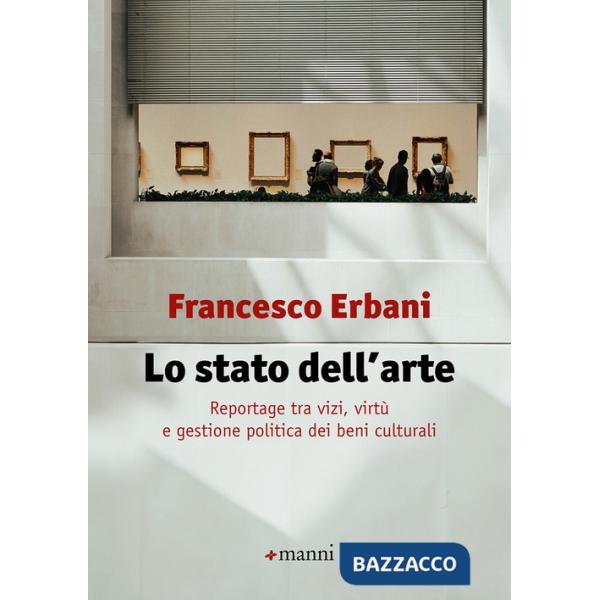 Stato dell'arte. Reportage tra vizi, virtù e gestione politica dei beni culturali (Lo)