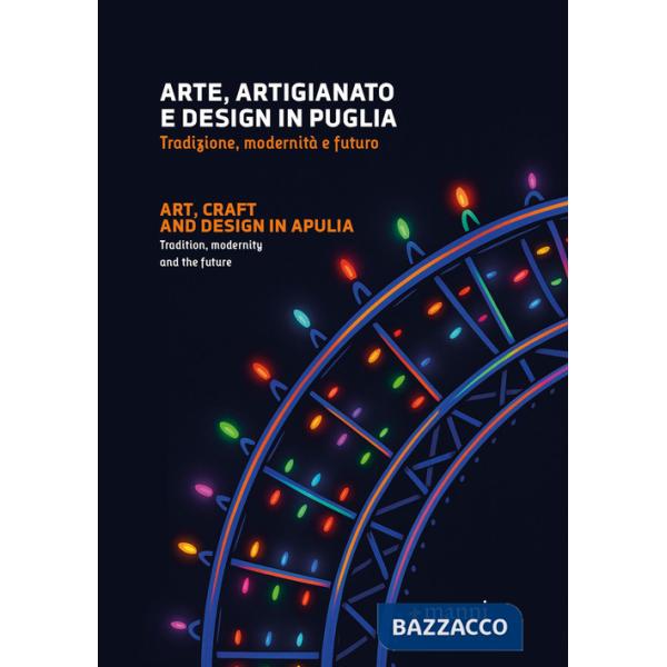 Arte, artigianato e design in Puglia. Tradizione, modernità e futuro. Ediz. italiana e inglese