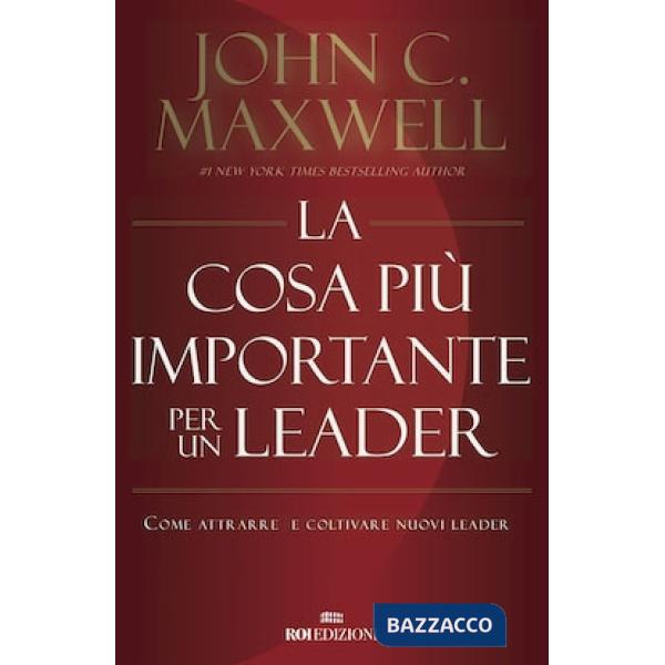 Cosa più importante per un leader. Come attrarre e coltivare nuovi leader (La)