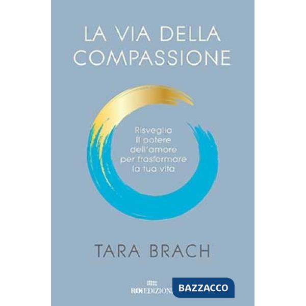 Via della compassione. Risveglia il potere dell'amore per trasformare la tua vita (La)