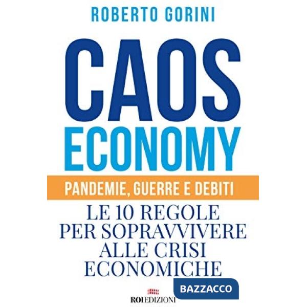Caos economy. Pandemie, guerre e debiti. Le 10 regole per sopravvivere alle crisi economiche