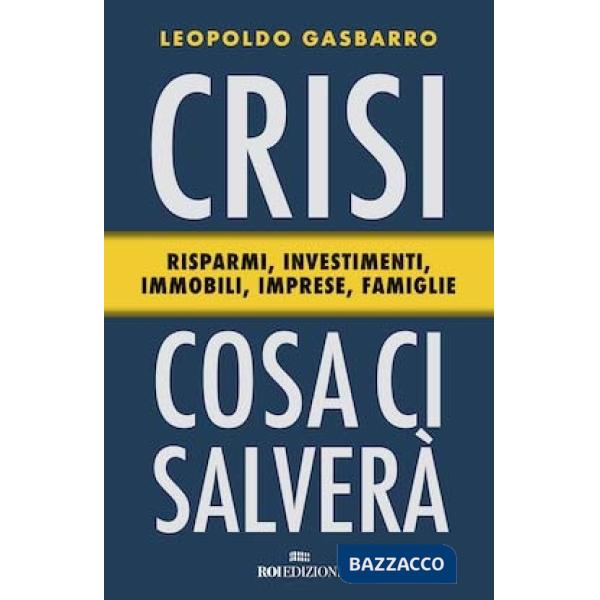 Crisi: cosa ci salverà. Risparmi, investimenti, immobili, imprese, famiglie