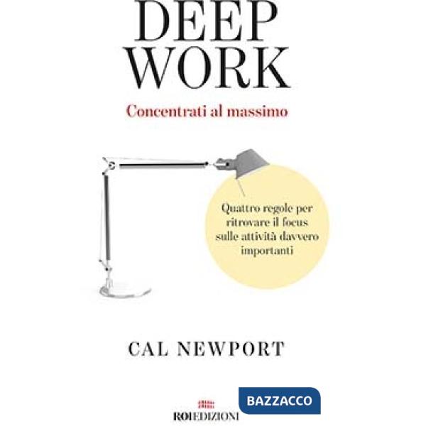 Deep work. Concentrati al massimo. Quattro regole per ritrovare il focus sulle attività davvero importanti