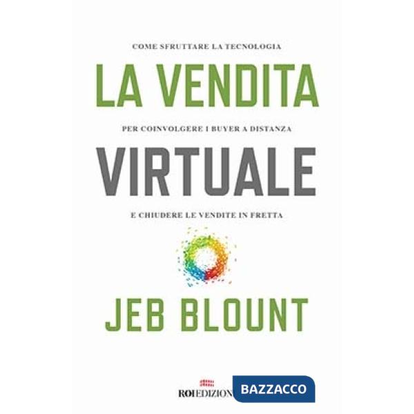 Vendita virtuale. Come sfruttare la tecnologia per coinvolgere i buyer a distanza e chiudere le vendite in fretta (La)