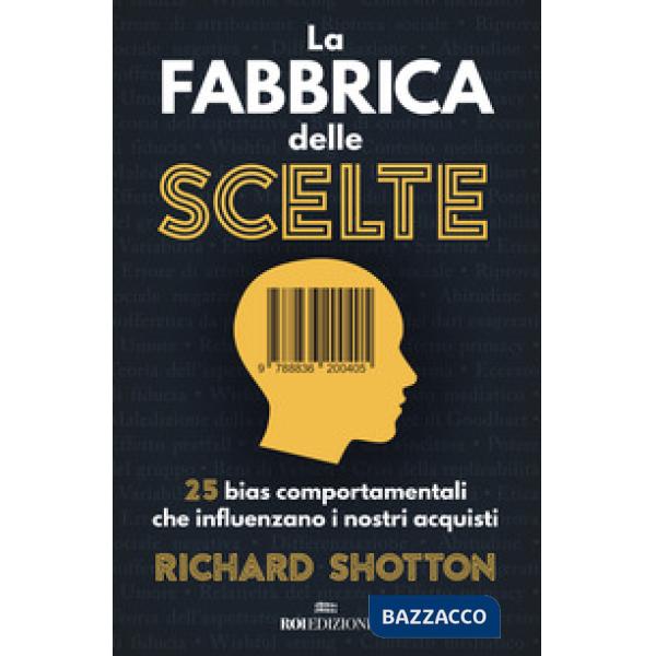 Fabbrica delle scelte. 25 bias comportamentali che influenzano i nostri acquisti (La)