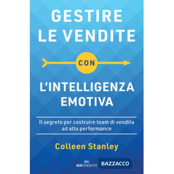 Gestire le vendite con l'intelligenza emotiva. Il segreto per costruire team di vendita ad alta performance