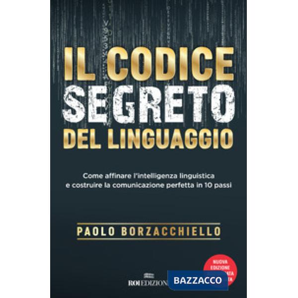 Codice segreto del linguaggio. Come affinare l'intelligenza linguistica e costruire la comunicazione perfetta in 10 passi. Nuova
