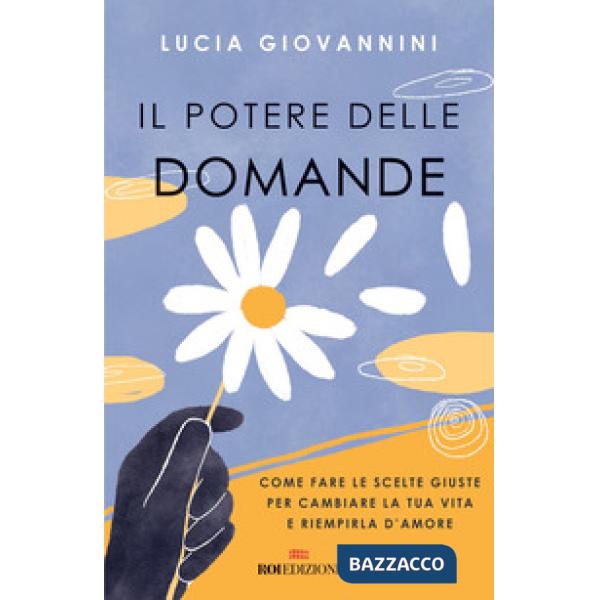 Potere delle domande. Come fare le scelte giuste per cambiare la tua vita e riempirla d'amore (Il)