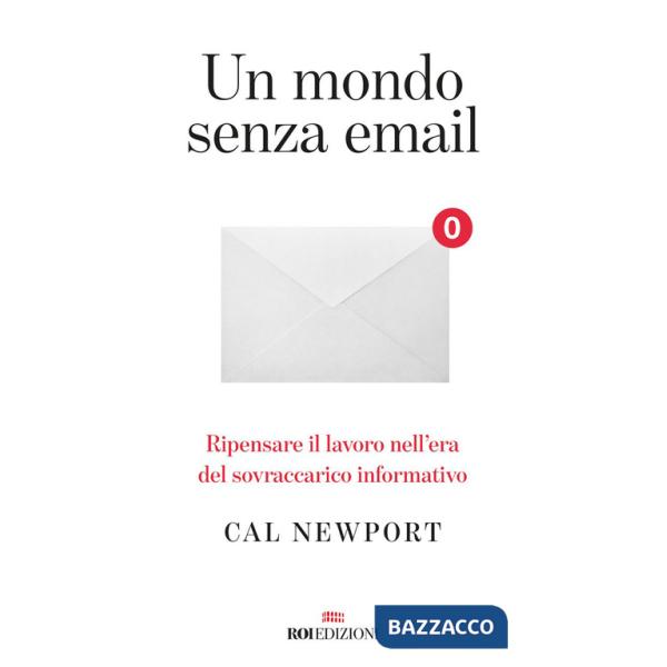 Mondo senza email. Ripensare il lavoro nell'era del sovraccarico informativo (Un)