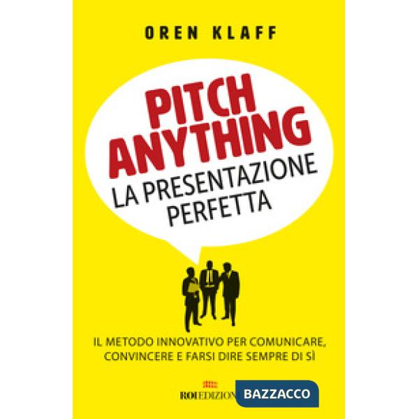 Pitch anything. La presentazione perfetta. Il metodo innovativo per comunicare, convincere e farsi dire sempre di sì