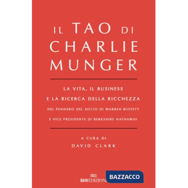 Tao di Charlie Munger. La vita, il business e la ricerca della ricchezza nel pensiero del socio di Warren Buffett e vice preside